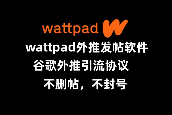 海外【wattpad】_wattpad外推发帖软件_引流协议海外_推广_营销_推广_营销软件_村长黑科技官网